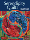 Serendipity Quilts (eBook): Cutting Loose Fabric Collage
